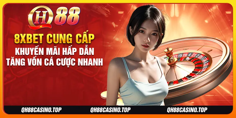 8xbet cung cấp khuyến mãi hấp dẫn tăng vốn cá cược nhanh