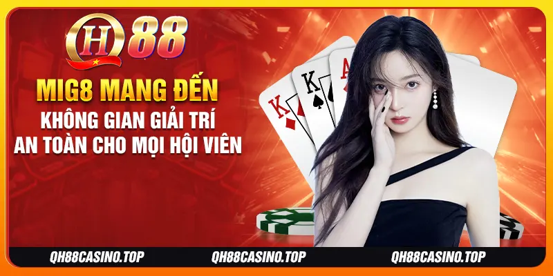 Mig8 mang đến không gian giải trí an toàn cho mọi hội viên
