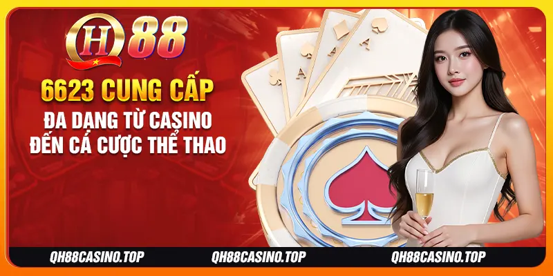 6623 cung cấp đa dạng từ casino đến cá cược thể thao