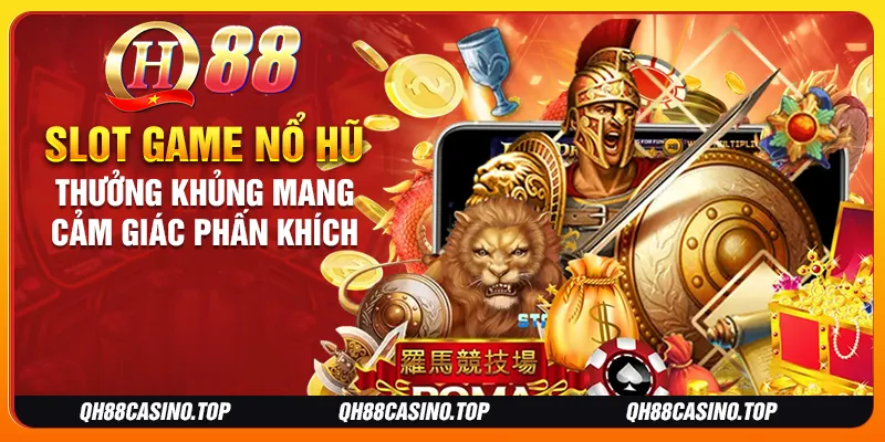 Slot game nổ hũ thưởng khủng mang cảm giác phấn khích