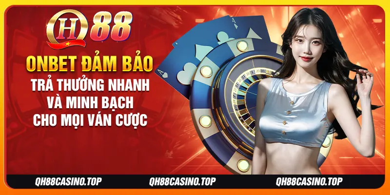 Onbet đảm bảo trả thưởng nhanh và minh bạch cho mọi ván cược
