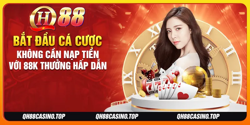 Bắt đầu cá cược không cần nạp tiền với 88K thưởng hấp dẫn