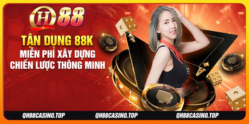 Tận dụng 88K miễn phí xây dựng chiến lược thông minh
