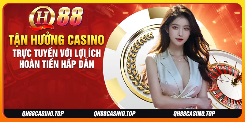 Tận hưởng casino trực tuyến với lợi ích hoàn tiền hấp dẫn