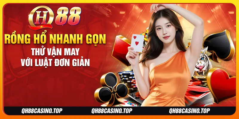 Rồng hổ nhanh gọn thử vận may với luật đơn giản Rồng hổ nhanh gọn thử vận may với luật đơn giản
