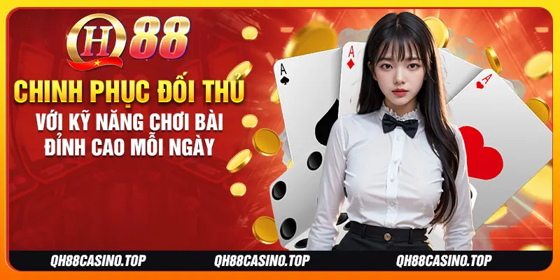 Chinh phục đối thủ với kỹ năng chơi bài đỉnh cao mỗi ngày Chinh phục đối thủ với kỹ năng chơi bài đỉnh cao mỗi ngày