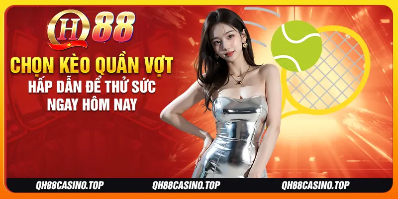 Chọn kèo quần vợt hấp dẫn để thử sức ngay hôm nay Chọn kèo quần vợt hấp dẫn để thử sức ngay hôm nay