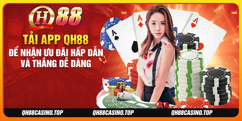 Tải app QH88 để nhận ưu đãi hấp dẫn và thắng dễ dàng Tải app QH88 để nhận ưu đãi hấp dẫn và thắng dễ dàng