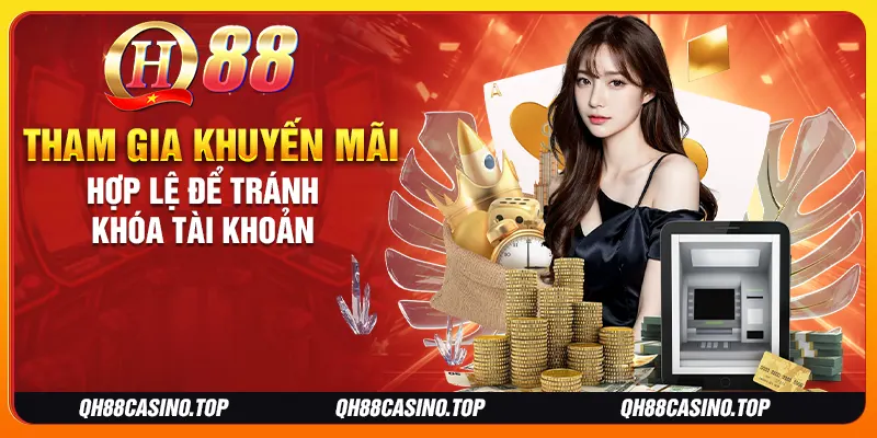 Tham gia khuyến mãi hợp lệ để tránh khóa tài khoản Tham gia khuyến mãi hợp lệ để tránh khóa tài khoản